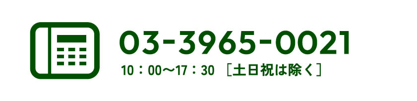 03-3965-0021 10：00〜18：00 ［土日祝は除く］
