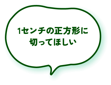 1センチの正方形に切ってほしい